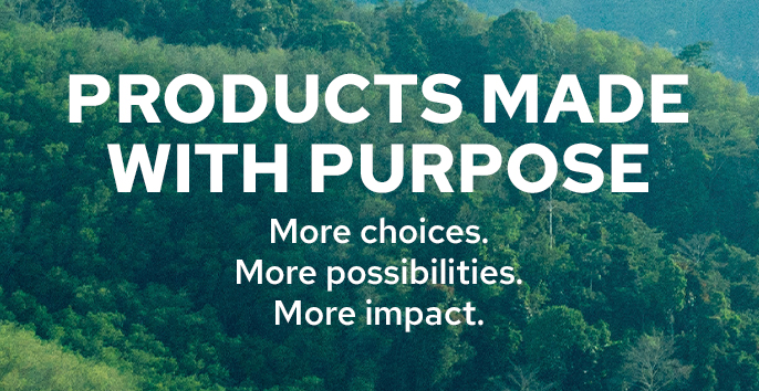 Products Made With Purpose | More choices. More possibilities. More impact.